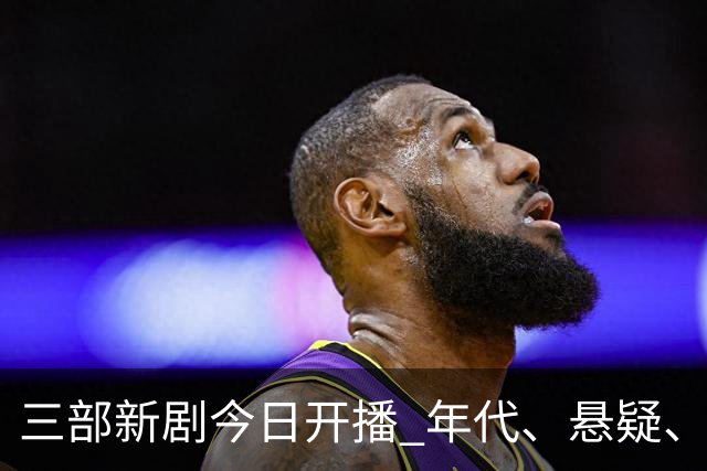 三部新剧今日开播 年代、悬疑、战争轮番炸场 腾讯悬疑剧空降开播！