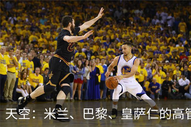 天空：米兰、巴黎、皇萨仁的高管周一将与NBA谈组建欧洲篮球联赛