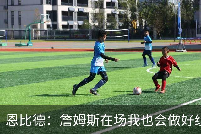 恩比德：詹姆斯在场我也会做好组织 他不在就要有人担任指挥官