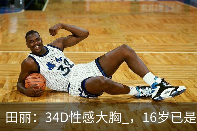 田丽：34D性感大胸 ，16岁已是人间尤物 ， 却还是被背叛 今风韵