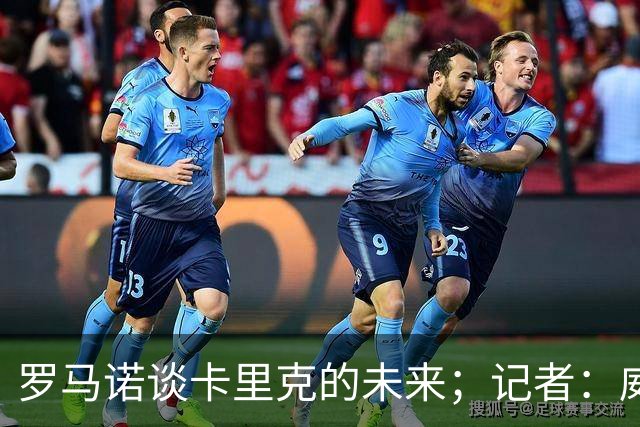 罗马诺谈卡里克的未来；记者：威尔考克斯的首选目标是许尔策勒