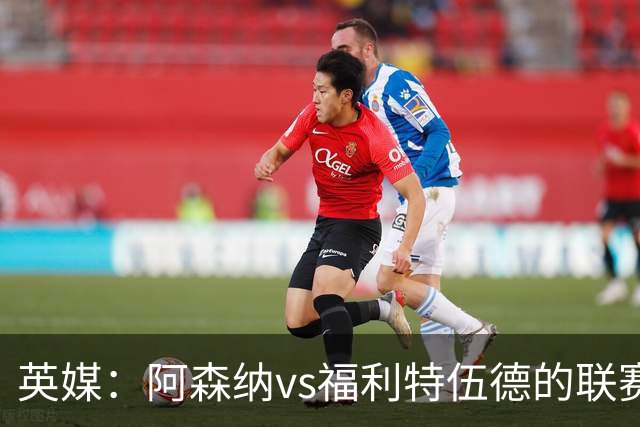 英媒：阿森纳vs福利特伍德的联赛杯1/8决赛可能遭受天气影响