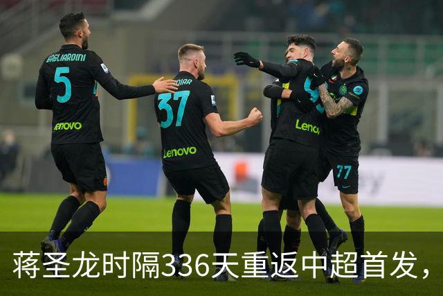 蒋圣龙时隔336天重返中超首发，上次中超首发还是上赛季最后一轮