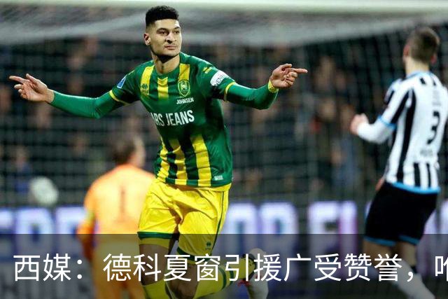 西媒：德科夏窗引援广受赞誉，唯独忽视左中卫成致命隐患