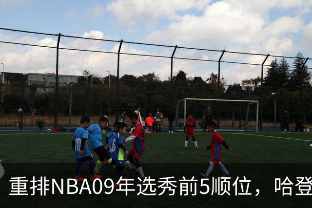 重排NBA09年选秀前5顺位，哈登屈居第2，状元实至名归