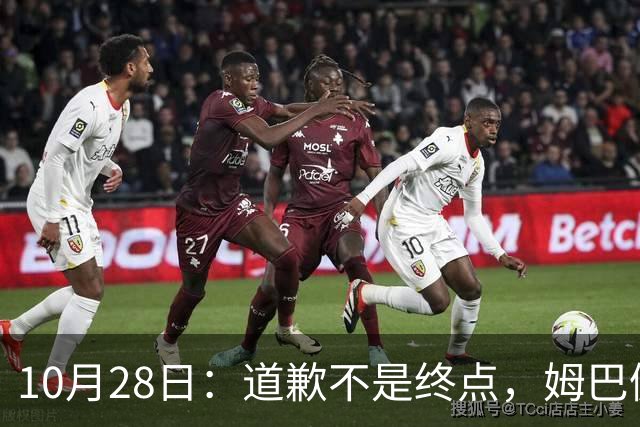 10月28日：道歉不是终点，姆巴佩致歉后再起波澜，总台西甲赞助商最新发声