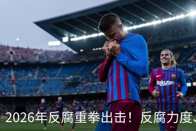 2026年反腐重拳出击！反腐力度、手段、模式全面升级！