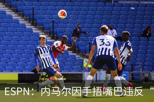 ESPN：内马尔因手捂嘴巴违反“维尼修斯条款”，被禁赛两场