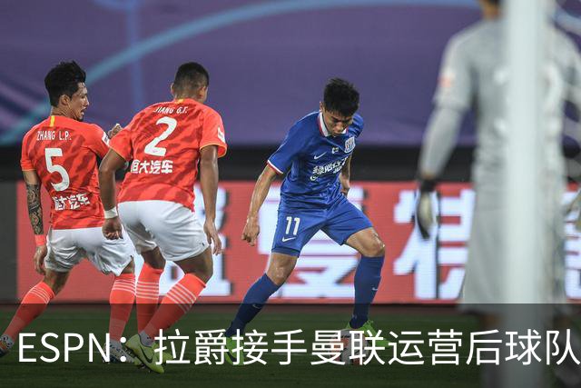 ESPN：拉爵接手曼联运营后球队陷入动荡，格雷泽却似乎在隔岸观火